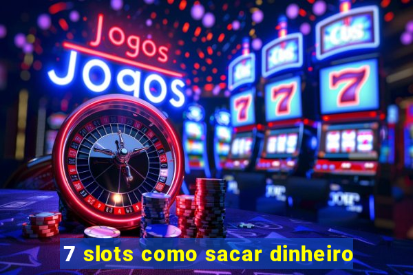 7 slots como sacar dinheiro